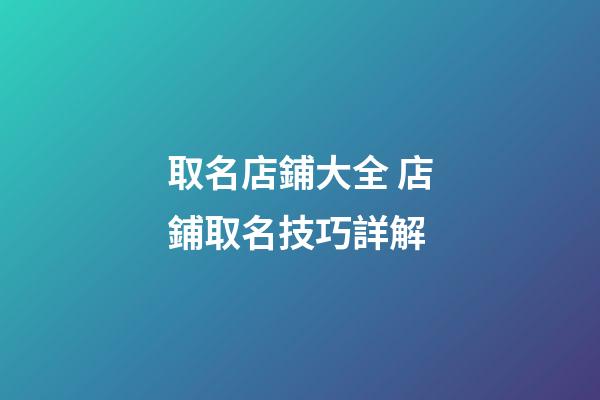 取名店鋪大全 店鋪取名技巧詳解-第1張-店鋪起名-玄機派